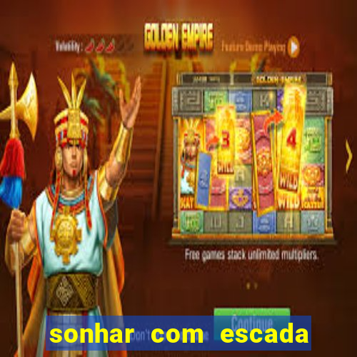 sonhar com escada no jogo do bicho